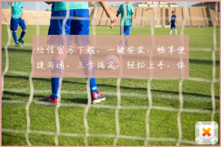 短信官方下载，一键安装，畅享便捷沟通，三步搞定，轻松上手，体验非凡