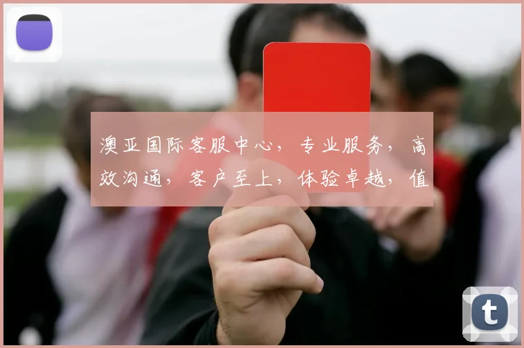 澳亚国际客服中心，专业服务，高效沟通，客户至上，体验卓越，值得信赖